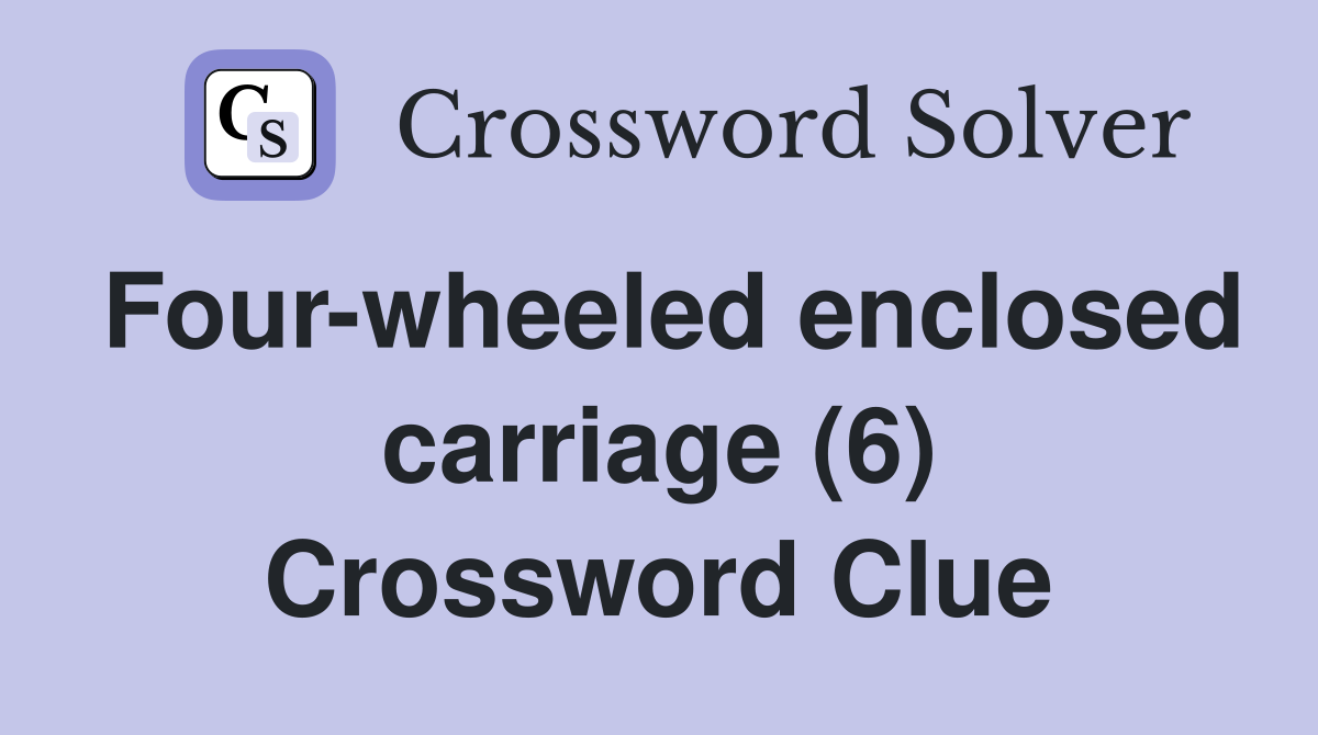 Four-wheeled enclosed carriage (6) Crossword Clue