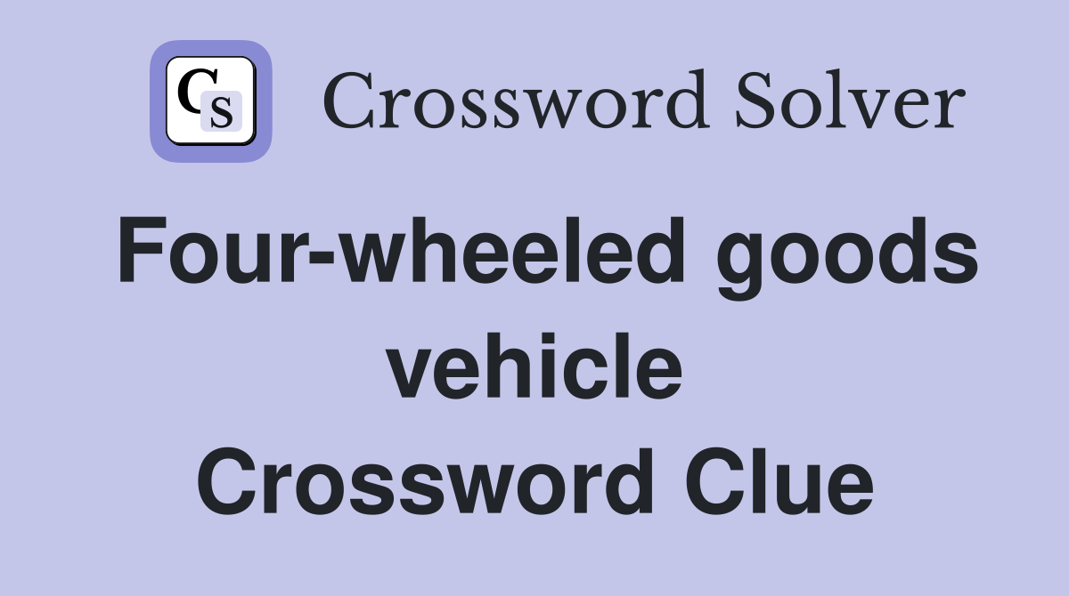 Four-wheeled goods vehicle Crossword Clue