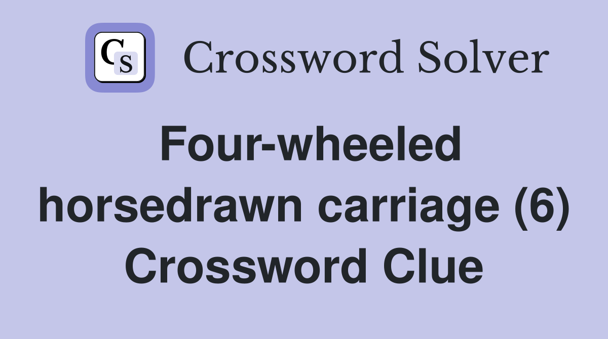Four-wheeled horsedrawn carriage (6) Crossword Clue