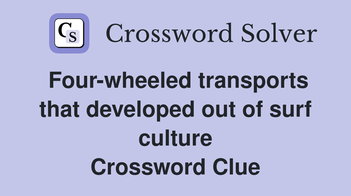 Four-wheeled transports that developed out of surf culture Crossword Clue