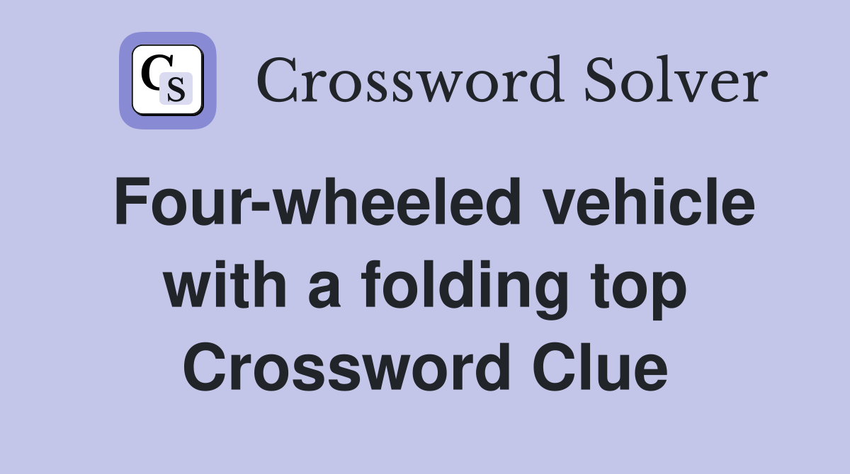Four-wheeled vehicle with a folding top Crossword Clue