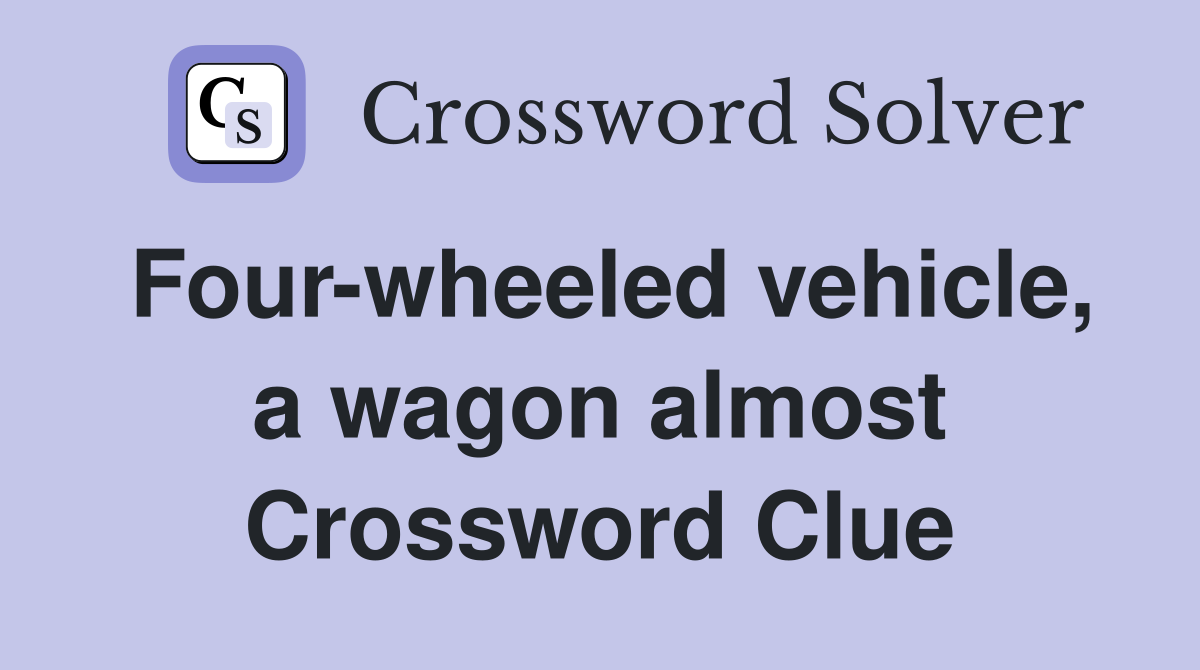 Four-wheeled vehicle, a wagon almost Crossword Clue