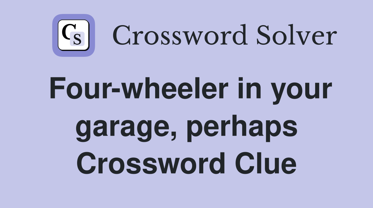 Four-wheeler in your garage, perhaps Crossword Clue