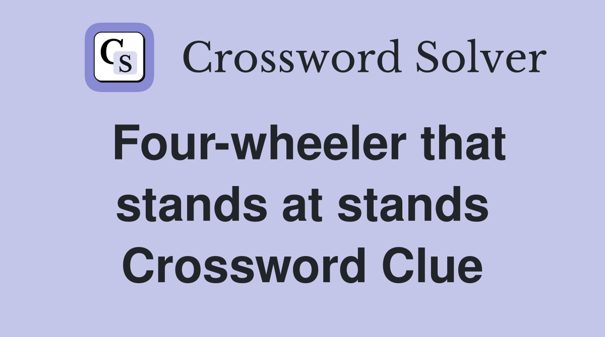 Four-wheeler that stands at stands Crossword Clue