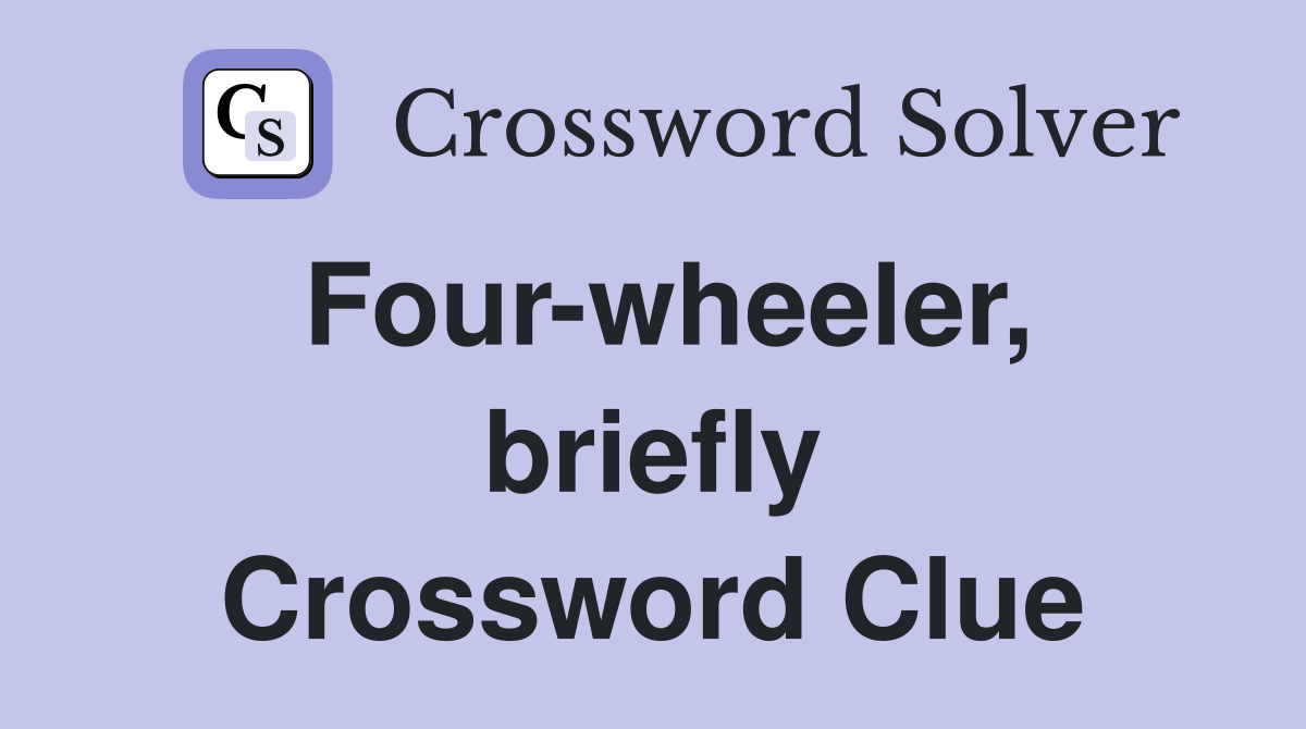 Four-wheeler, briefly Crossword Clue