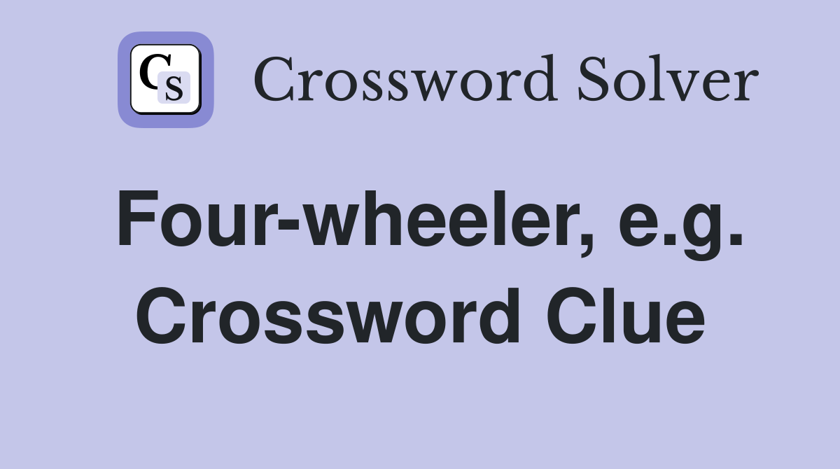 Four-wheeler, e.g. Crossword Clue