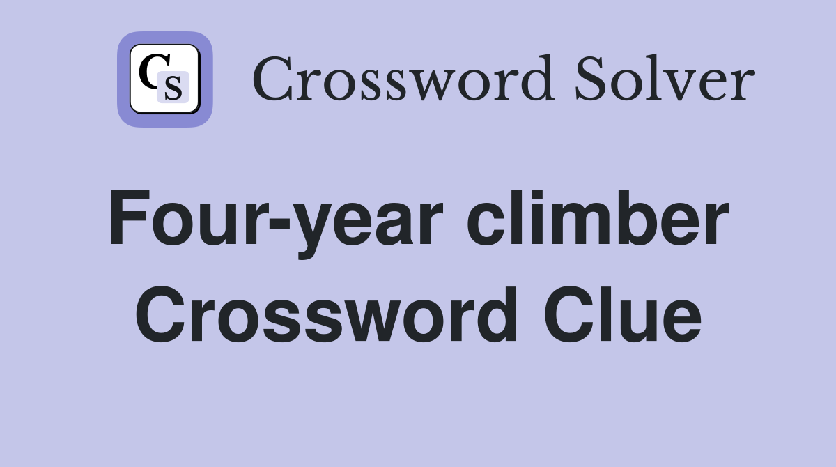 Four-year climber  Crossword Clue