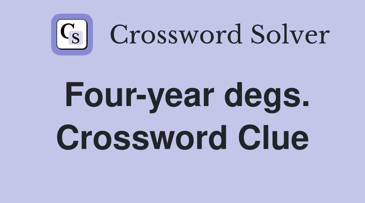 Four-year degs. Crossword Clue