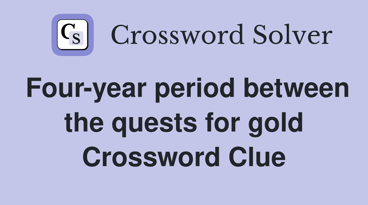 Four-year period between the quests for gold Crossword Clue