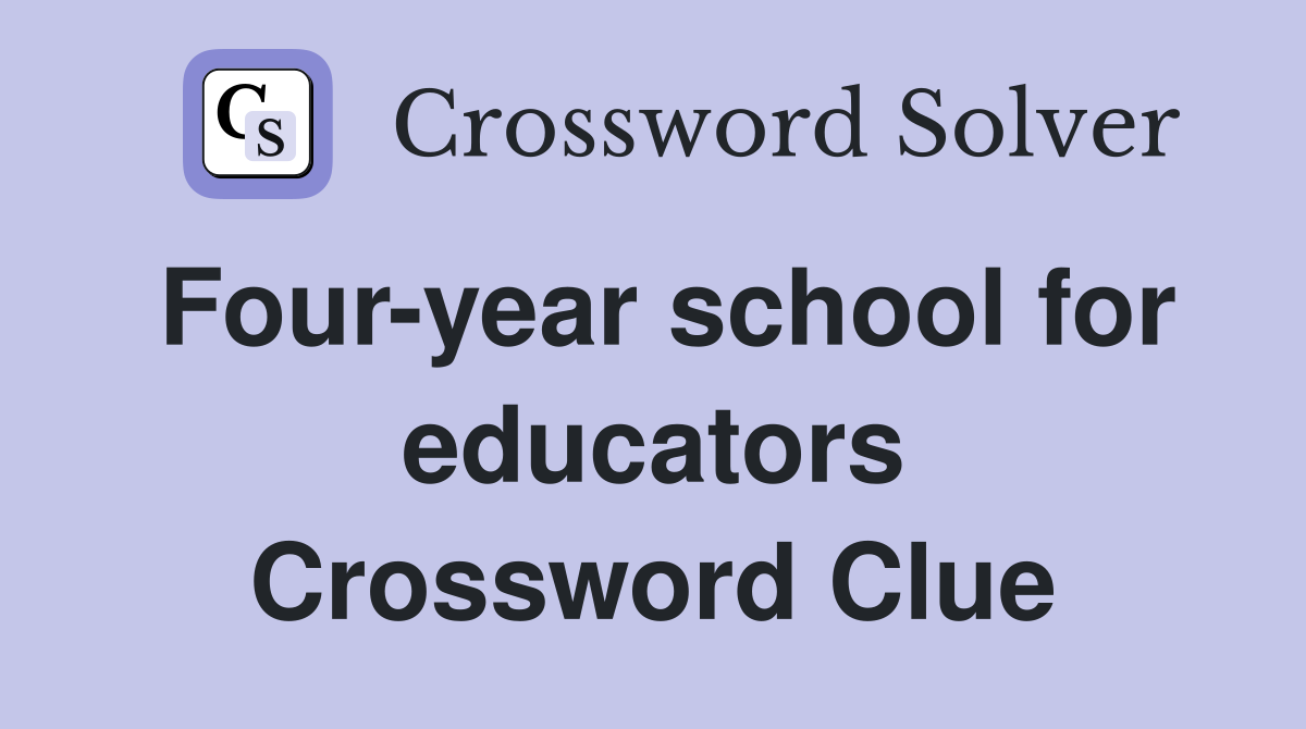 Four-year school for educators Crossword Clue