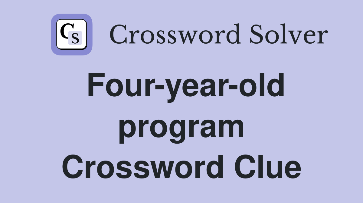 Four-year-old program Crossword Clue