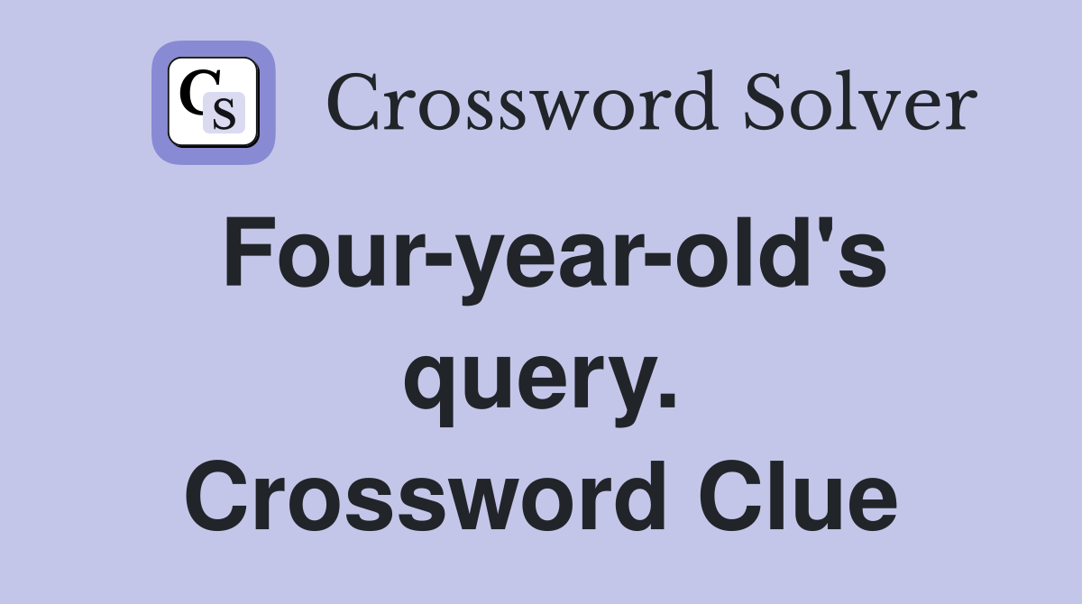 Four-year-old's query. Crossword Clue