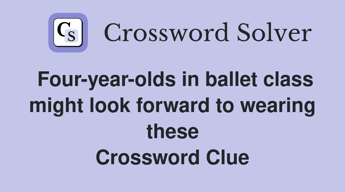 Four-year-olds in ballet class might look forward to wearing these Crossword Clue