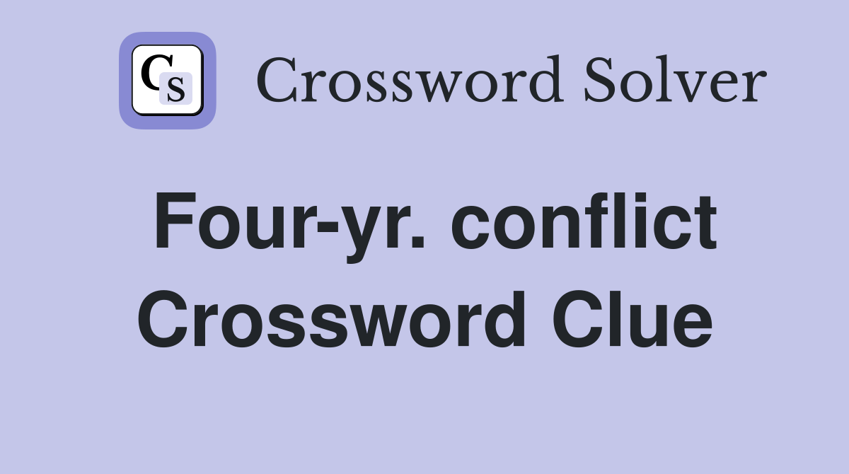 Four-yr. conflict Crossword Clue