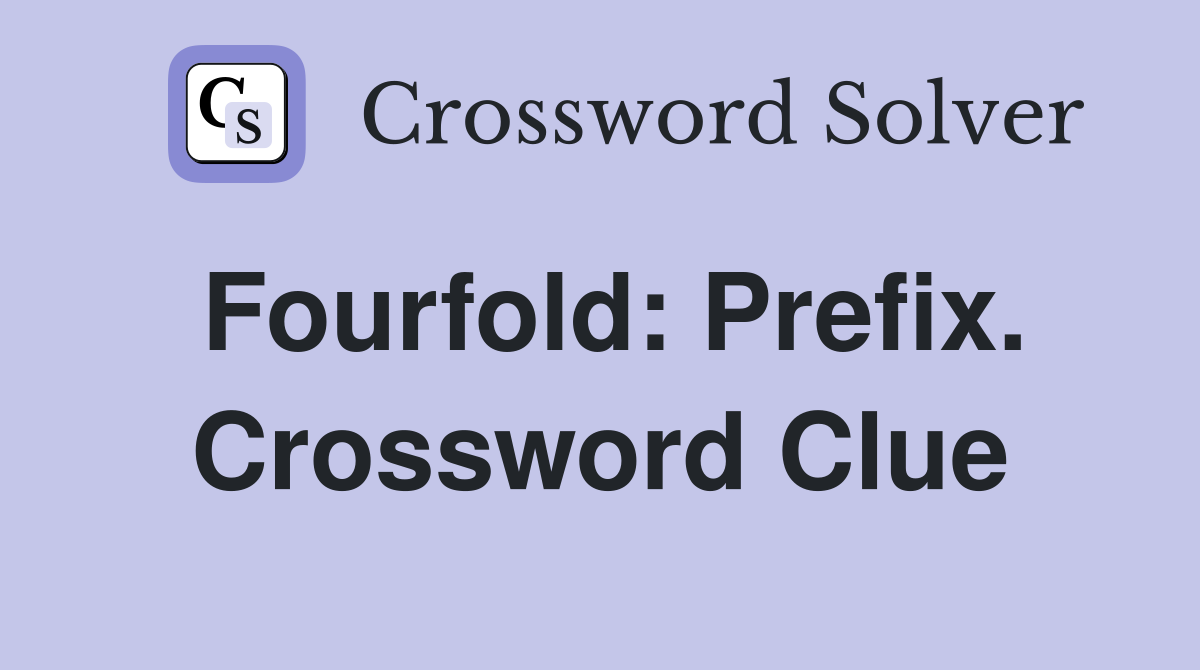 Fourfold: Prefix. Crossword Clue