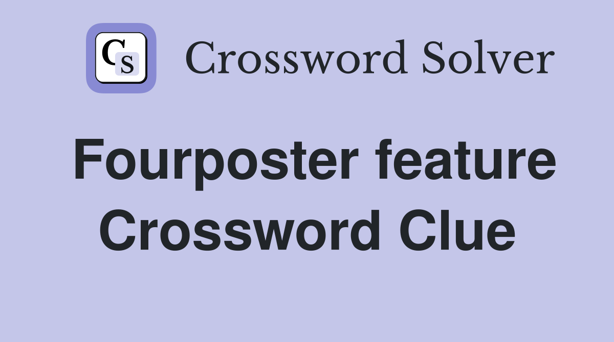 Fourposter feature Crossword Clue