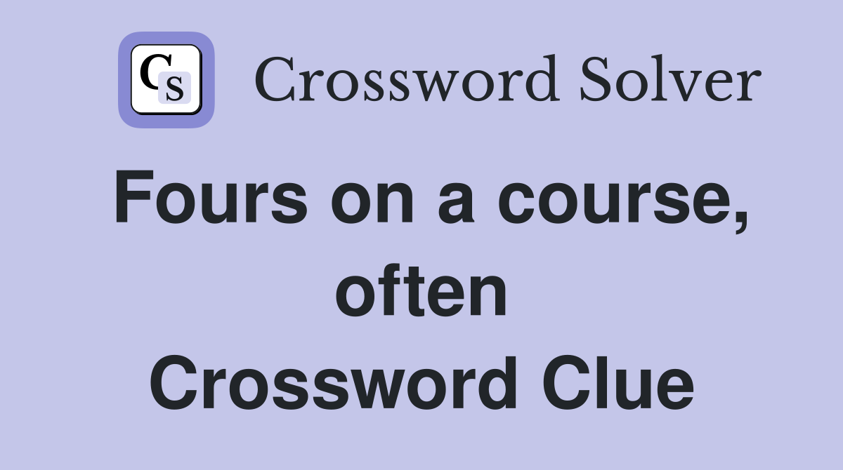 Fours on a course, often Crossword Clue