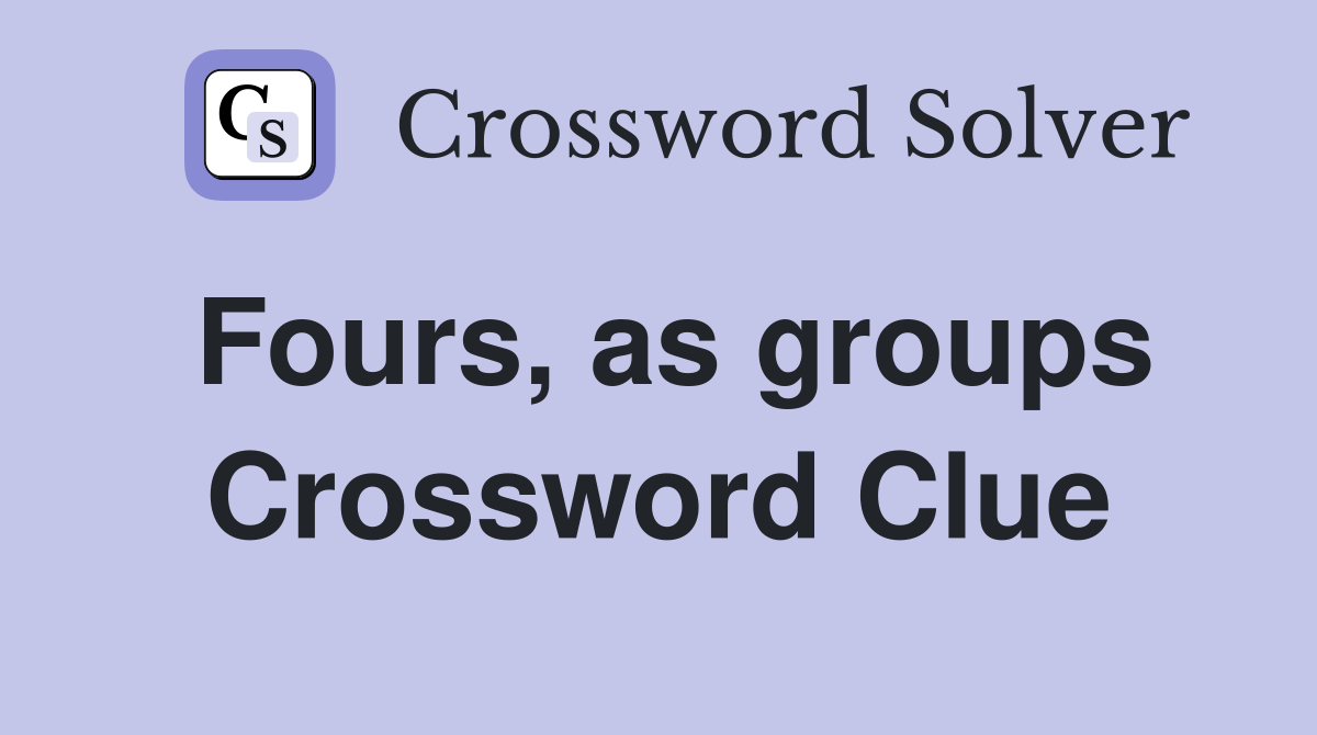 Fours, as groups Crossword Clue