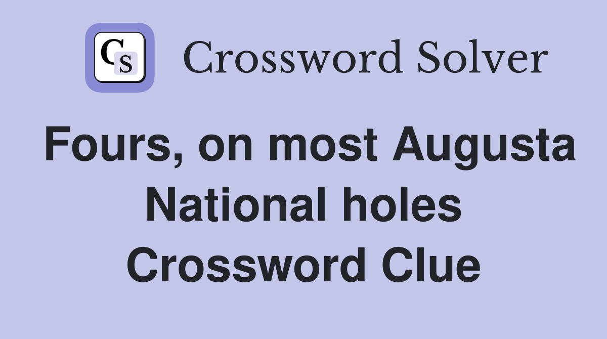 Fours, on most Augusta National holes Crossword Clue