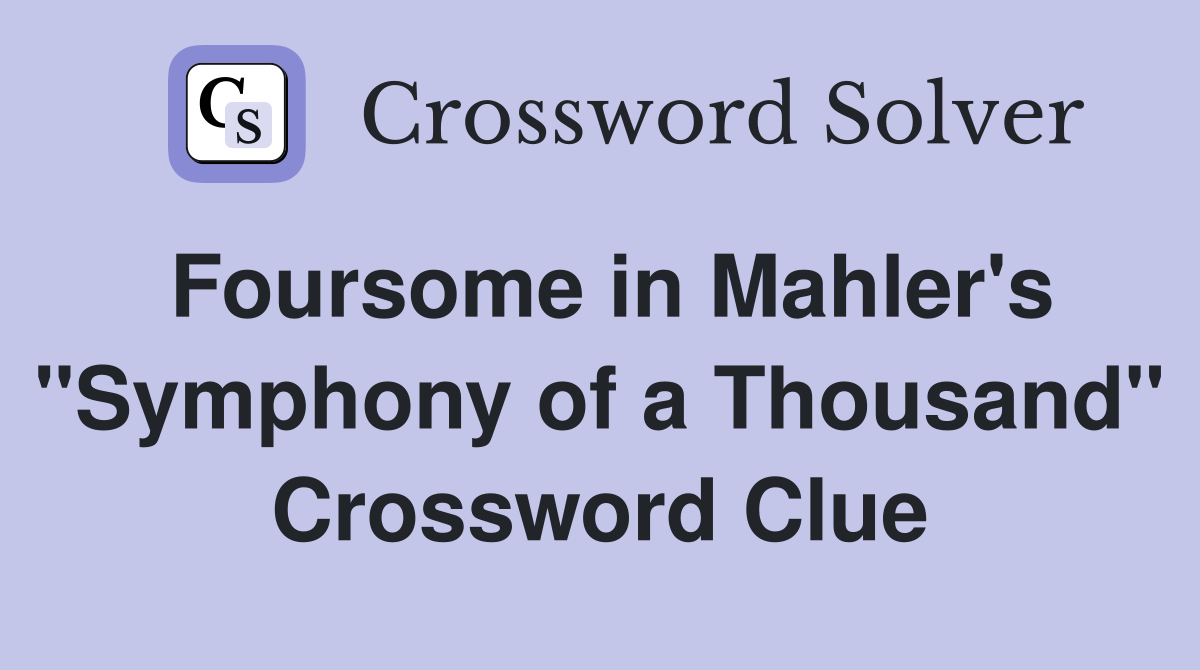Foursome in Mahler's "Symphony of a Thousand" Crossword Clue