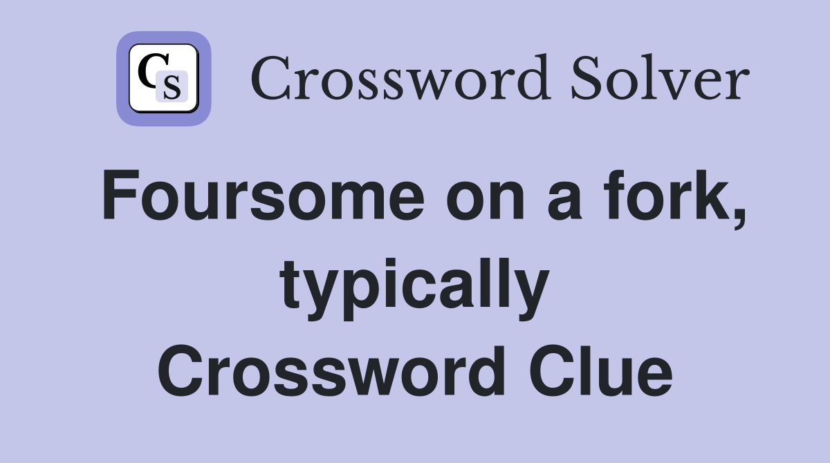 Foursome on a fork, typically Crossword Clue