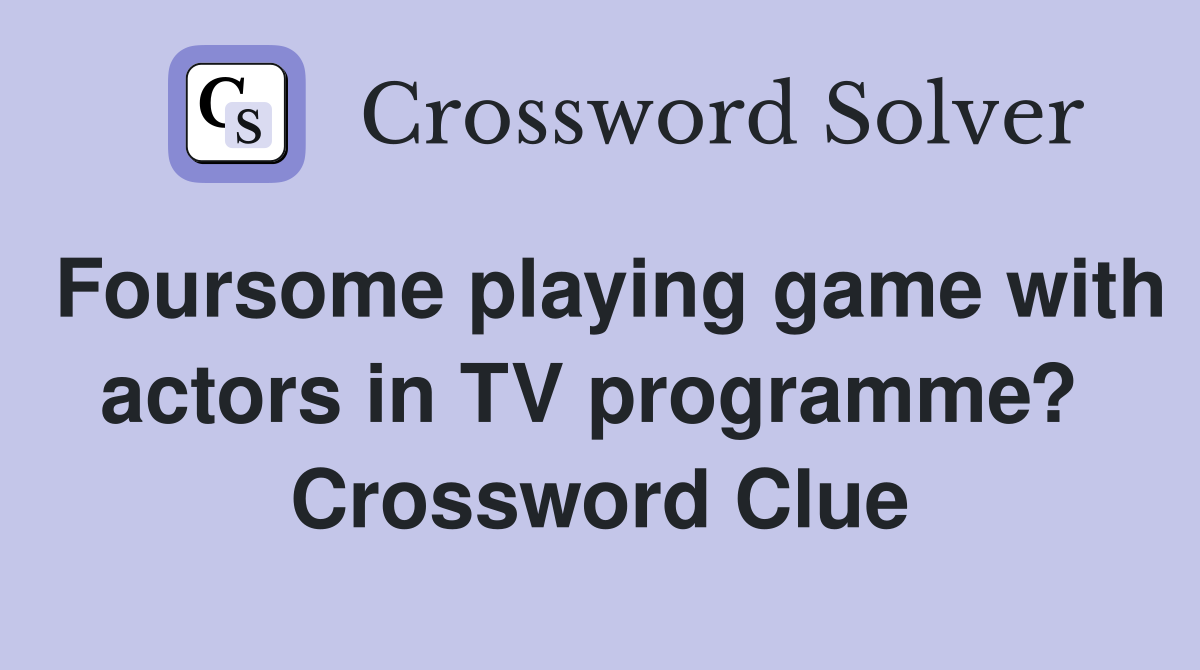 Foursome playing game with actors in TV programme?  Crossword Clue