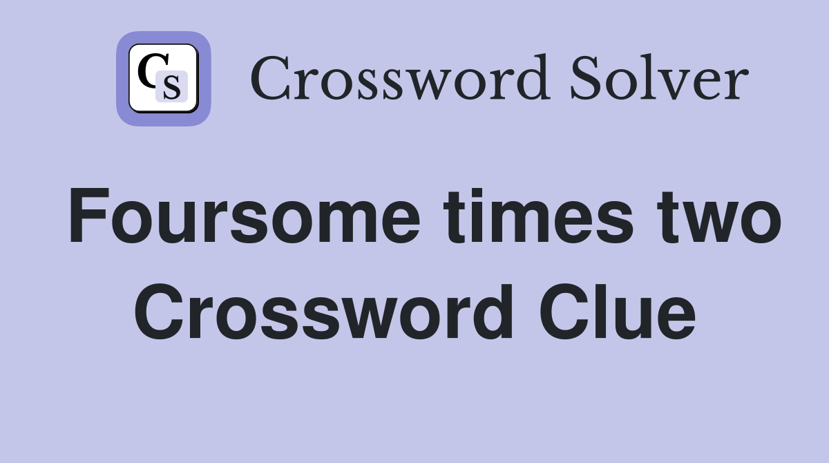 Foursome times two Crossword Clue