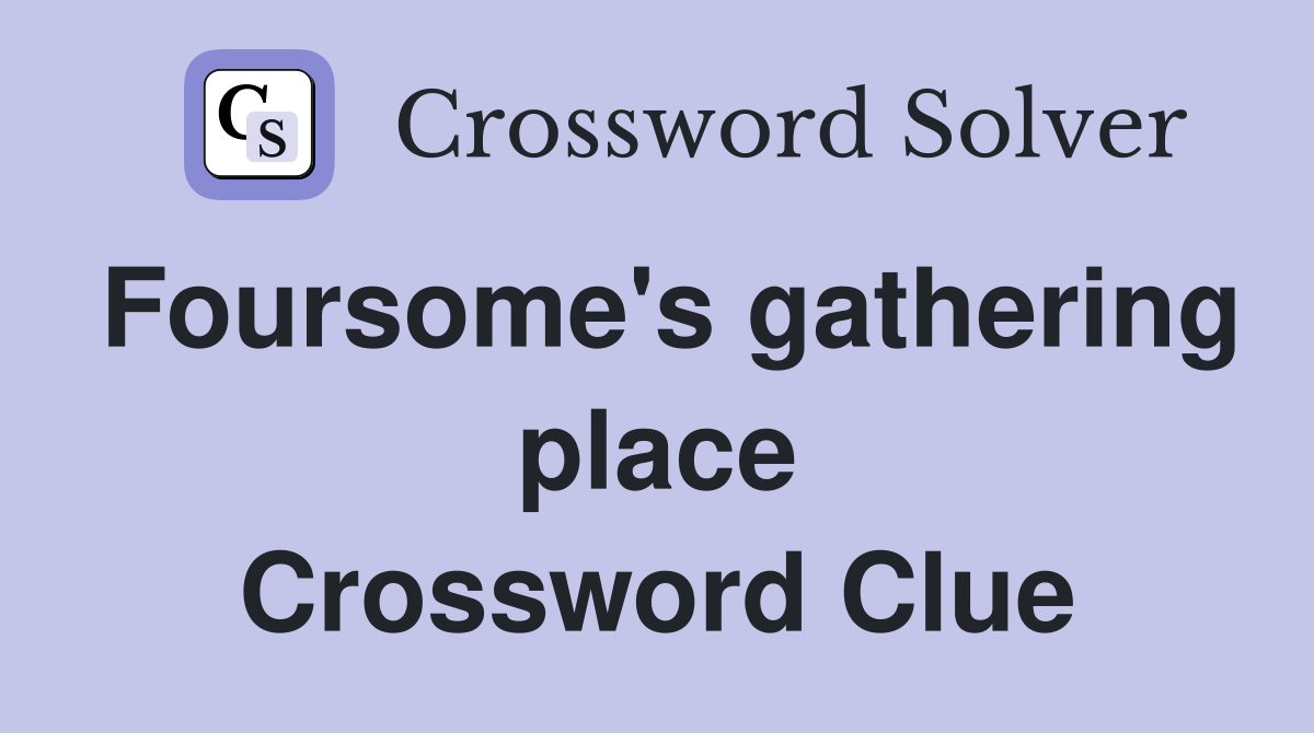 Foursome's gathering place Crossword Clue