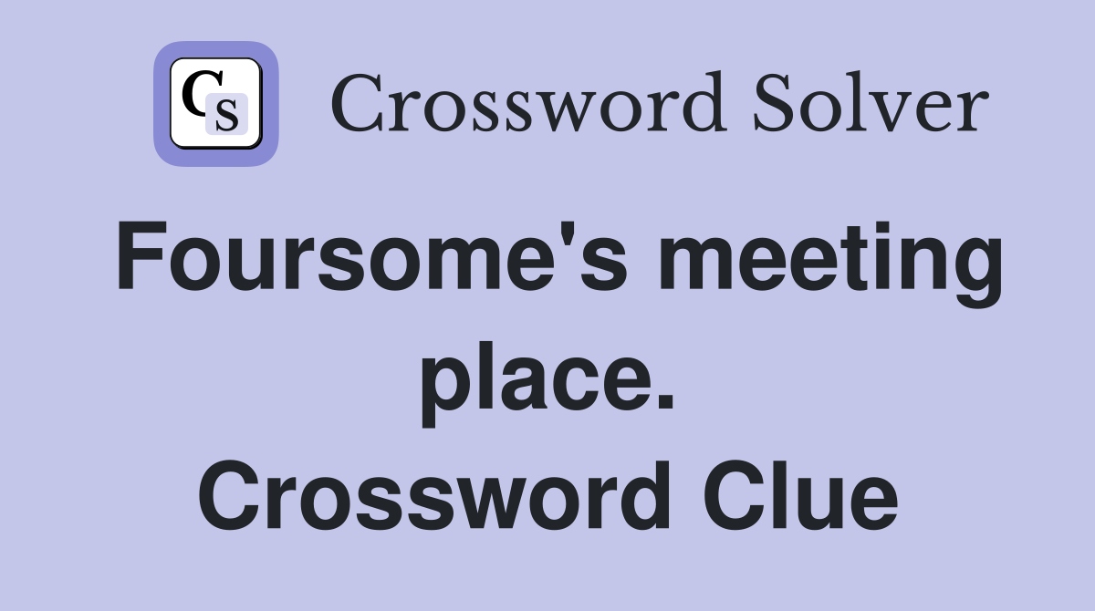 Foursome's meeting place. Crossword Clue