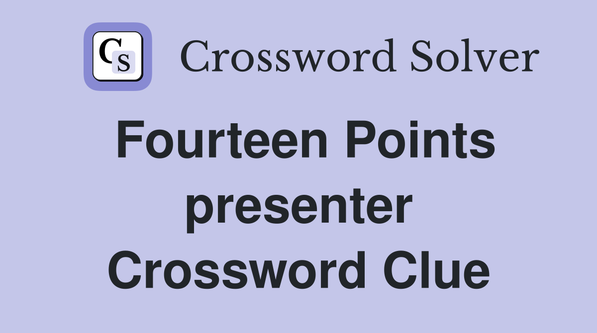 Fourteen Points presenter Crossword Clue