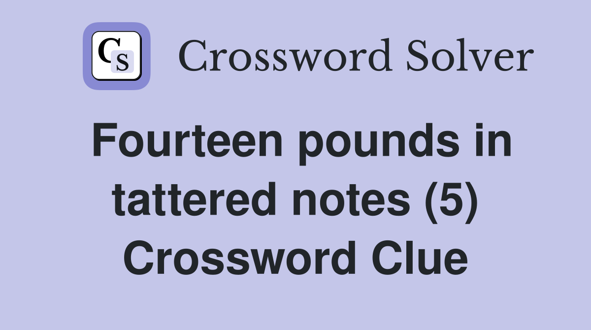Fourteen pounds in tattered notes (5) Crossword Clue