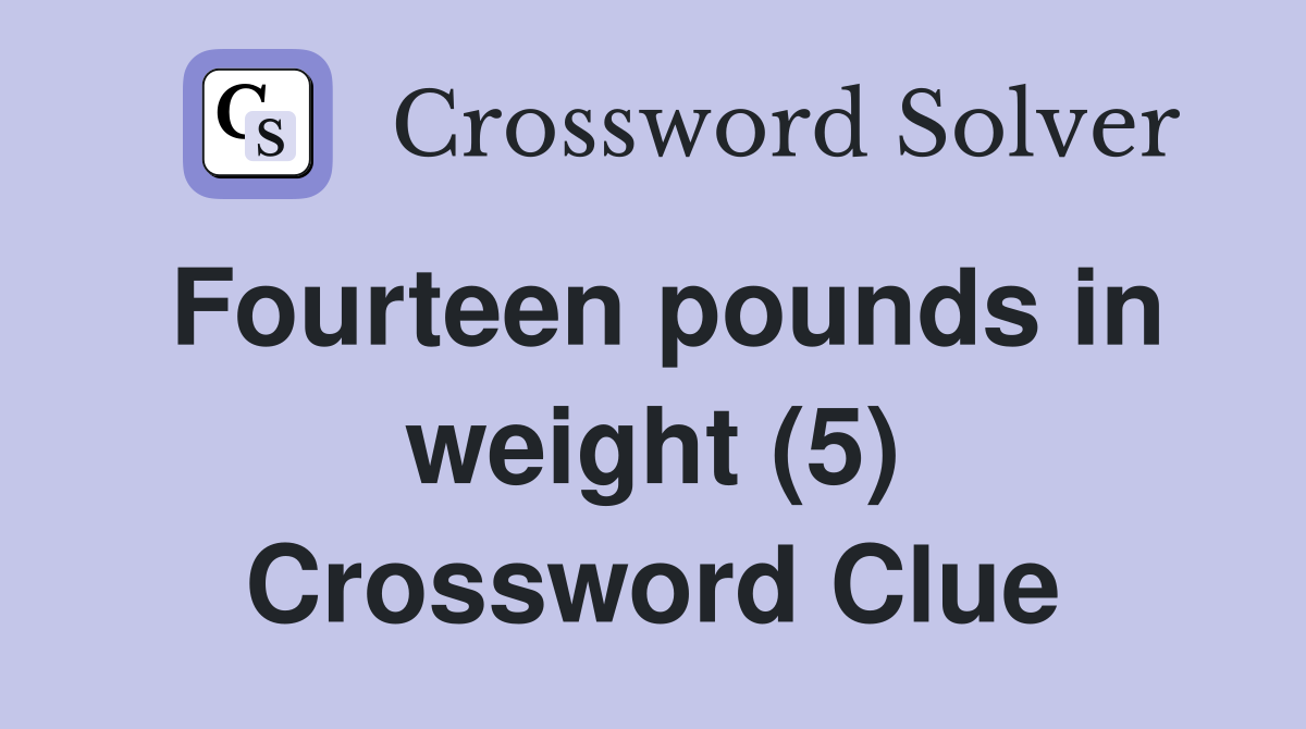 Fourteen pounds in weight (5) Crossword Clue