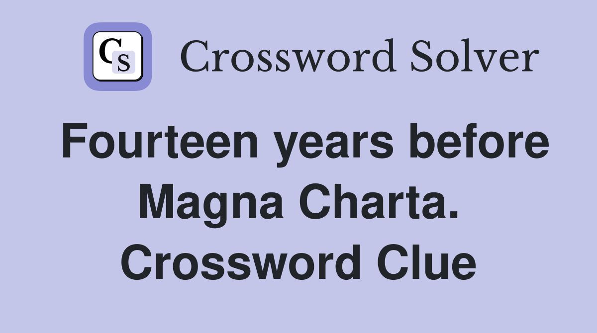 Fourteen years before Magna Charta. Crossword Clue