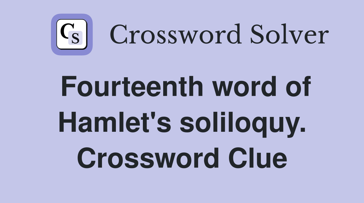 Fourteenth word of Hamlet's soliloquy. Crossword Clue
