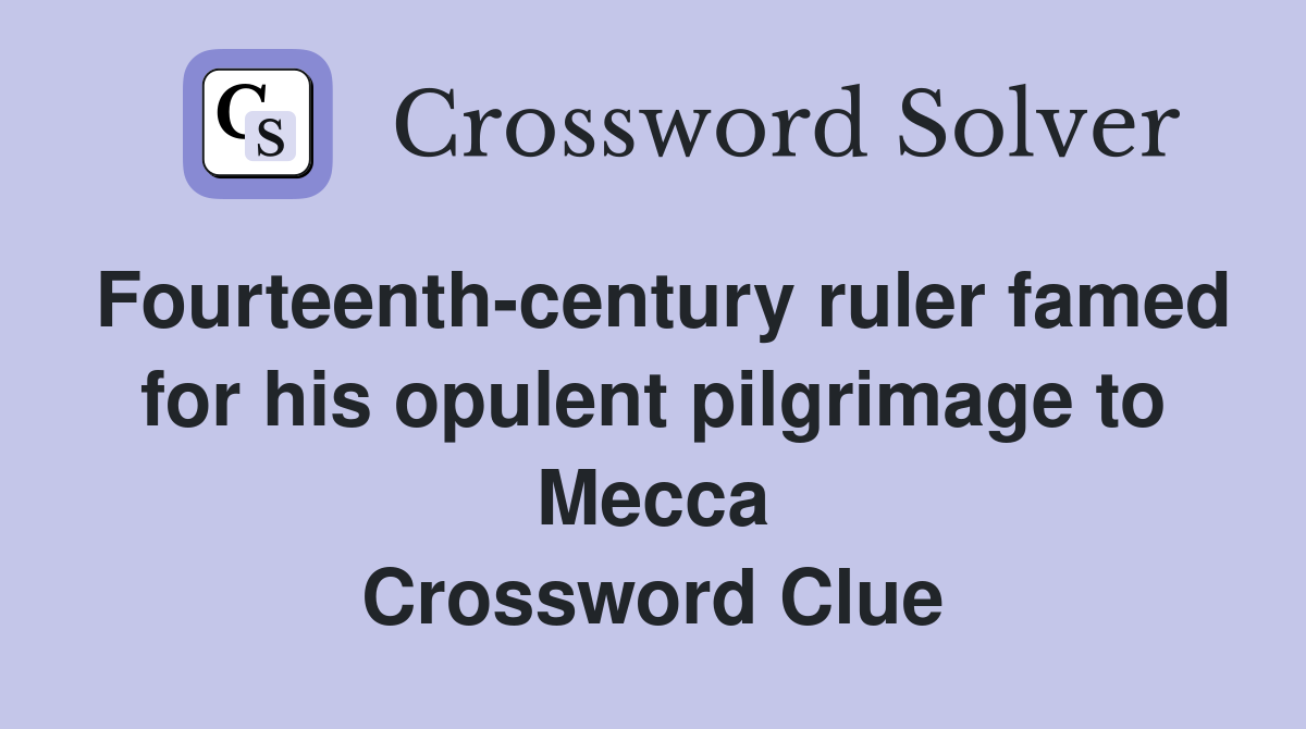 Fourteenth-century ruler famed for his opulent pilgrimage to Mecca Crossword Clue