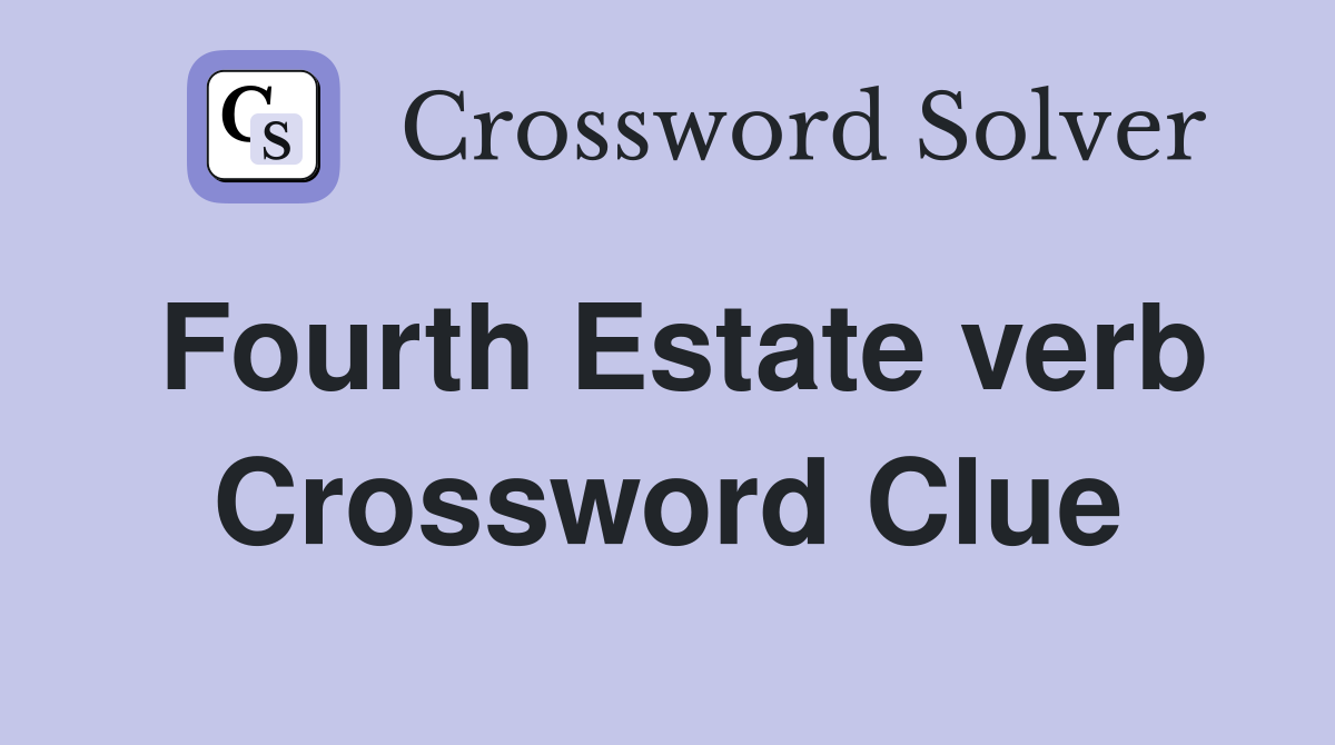 Fourth Estate verb Crossword Clue