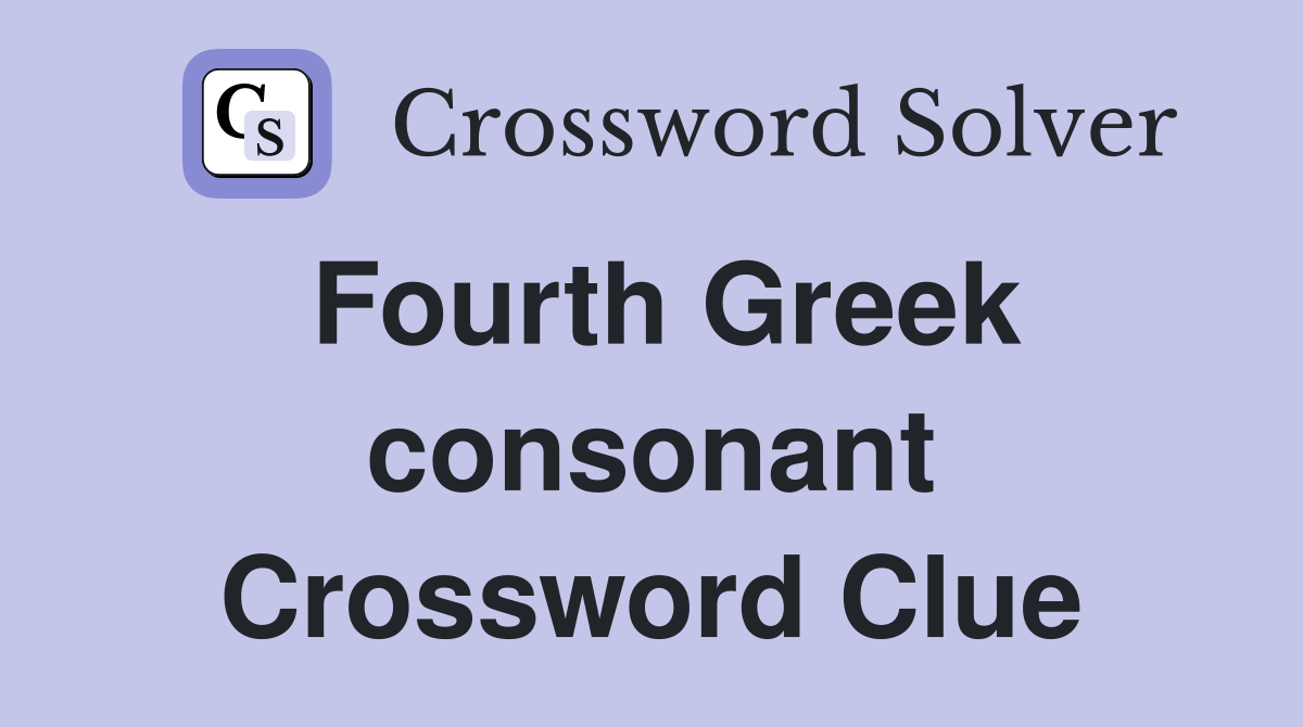 Fourth Greek consonant Crossword Clue