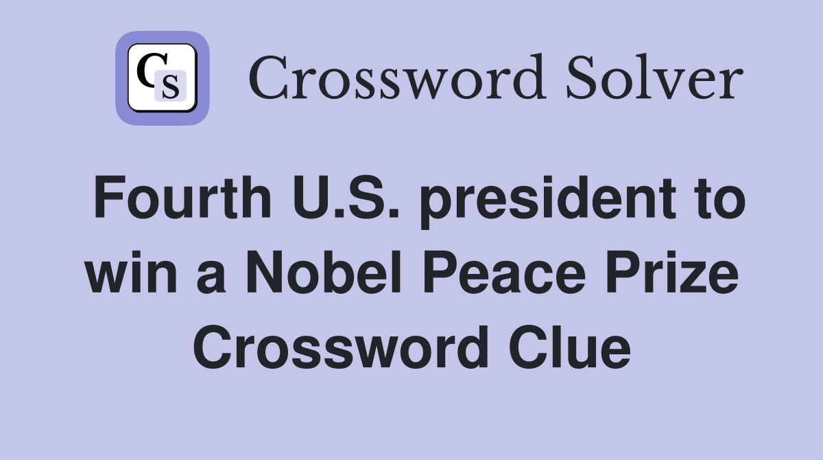 Fourth U.S. president to win a Nobel Peace Prize Crossword Clue