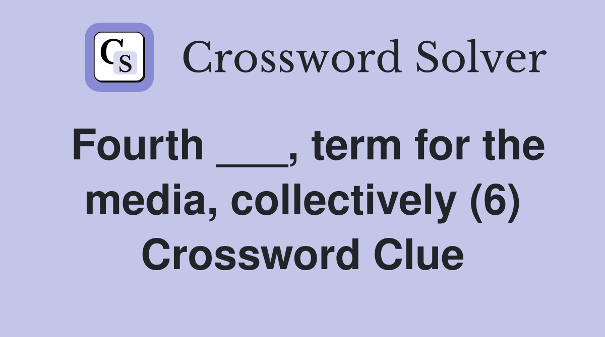 Fourth ___, term for the media, collectively (6) Crossword Clue