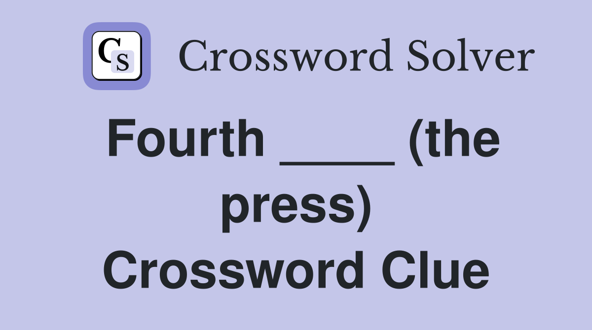 Fourth ____ (the press) Crossword Clue