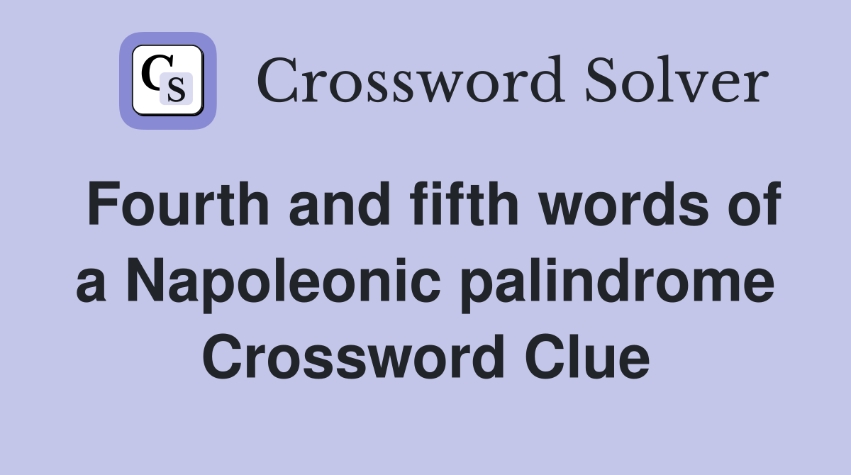 Fourth and fifth words of a Napoleonic palindrome Crossword Clue