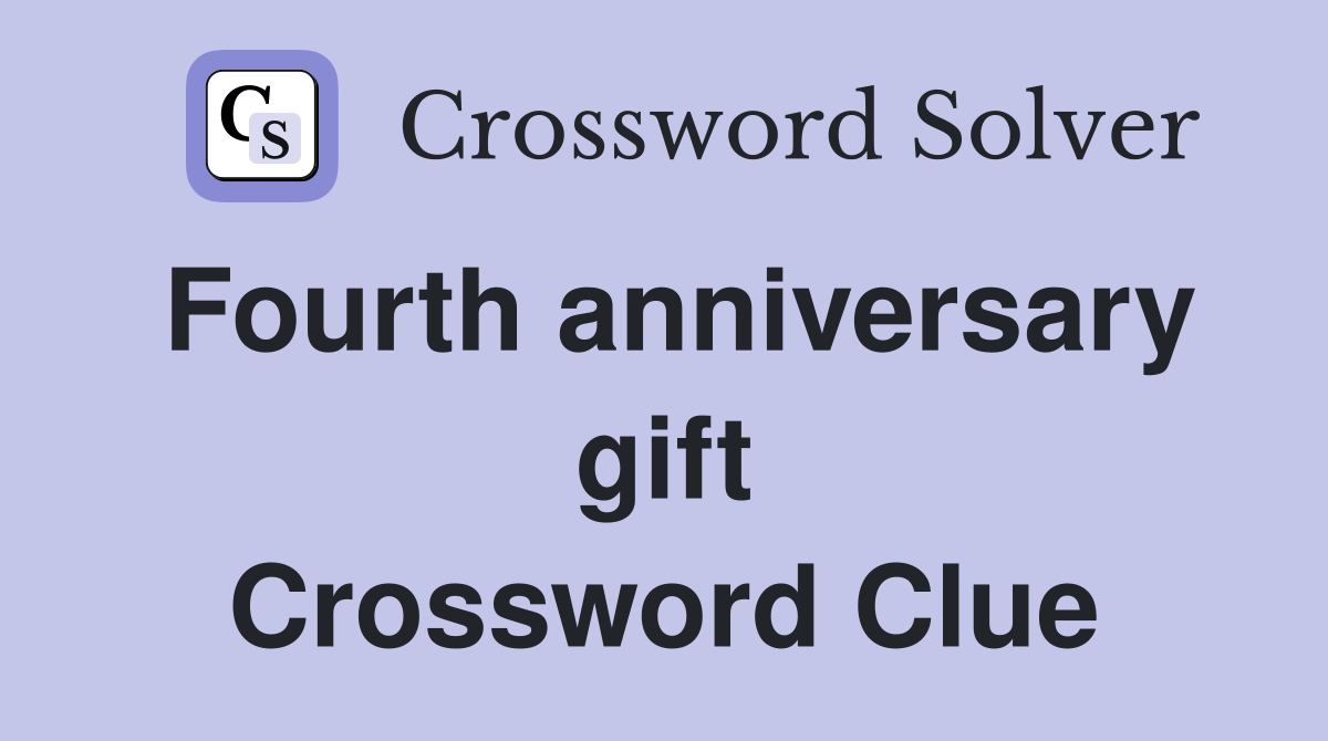 Fourth anniversary gift Crossword Clue