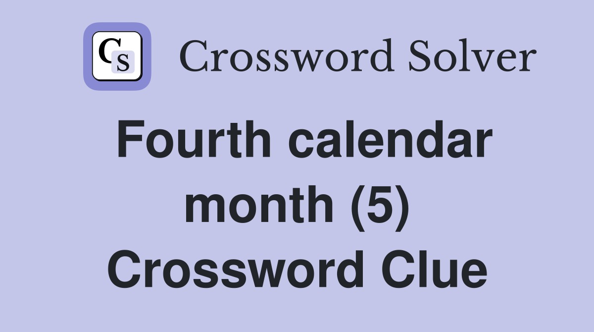 Fourth calendar month (5) Crossword Clue