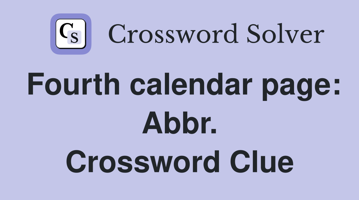 Fourth calendar page: Abbr. Crossword Clue