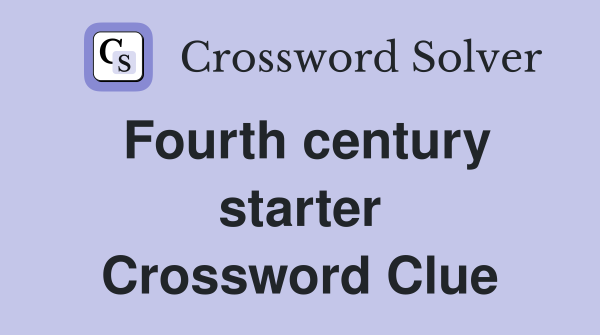 Fourth century starter Crossword Clue