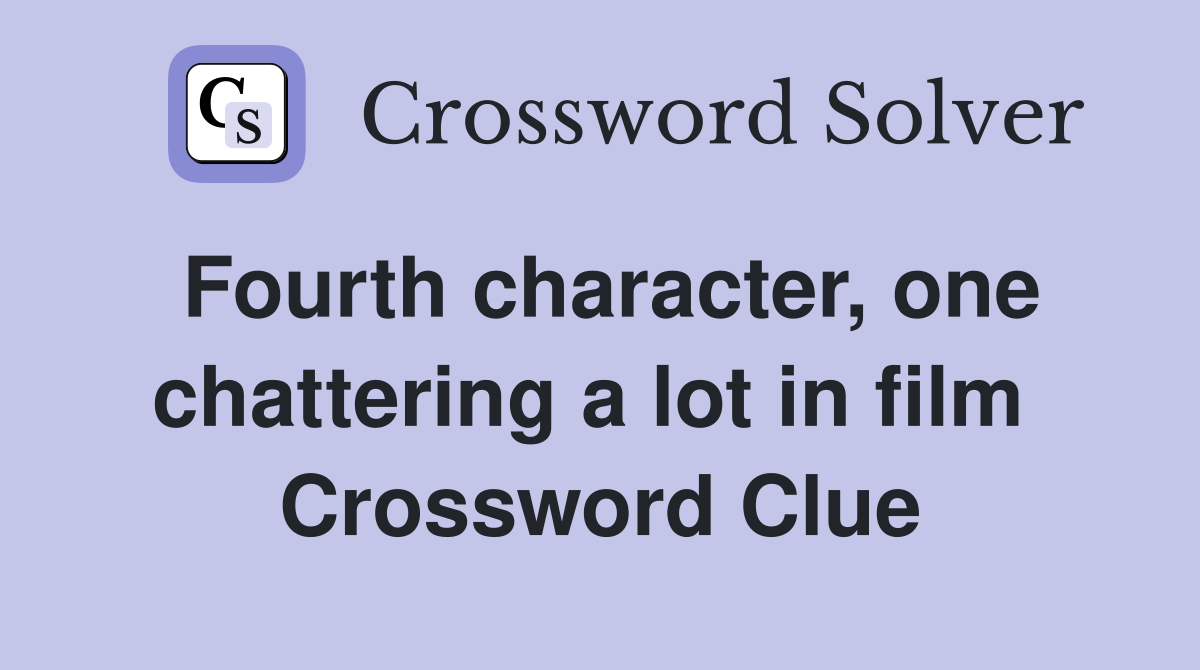 Fourth character, one chattering a lot in film  Crossword Clue