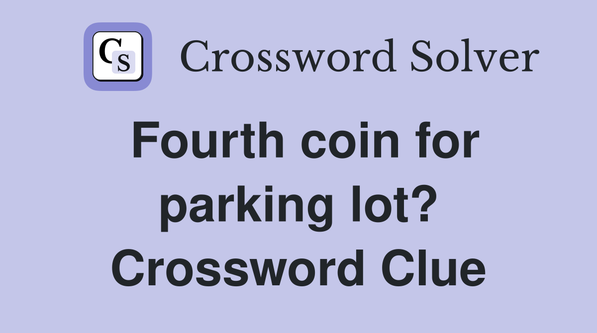 Fourth coin for parking lot? Crossword Clue