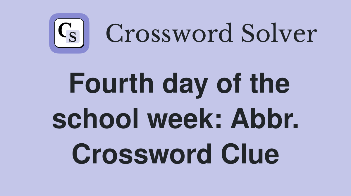 Fourth day of the school week: Abbr. Crossword Clue