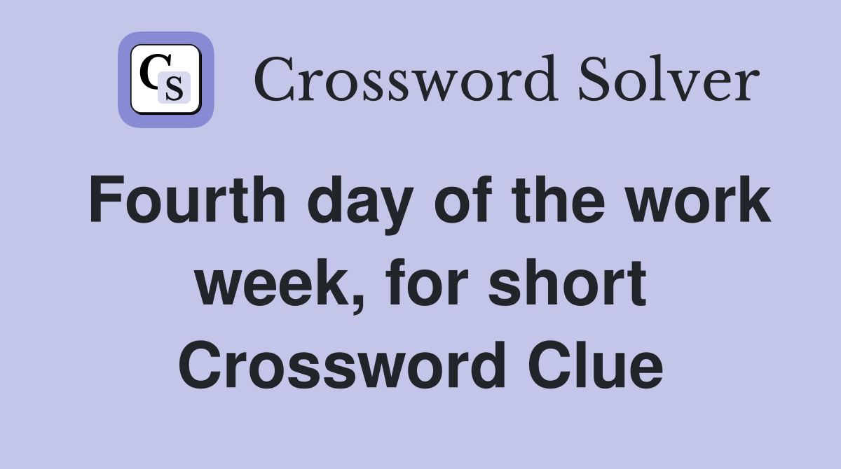 Fourth day of the work week, for short Crossword Clue