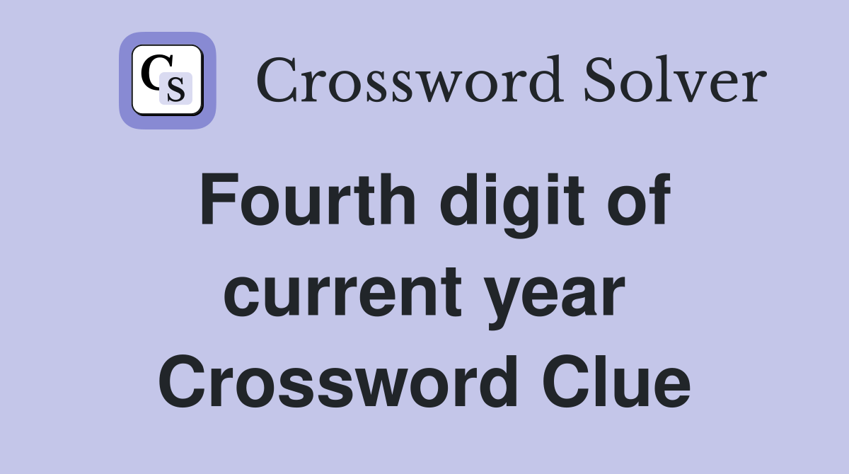 Fourth digit of current year Crossword Clue
